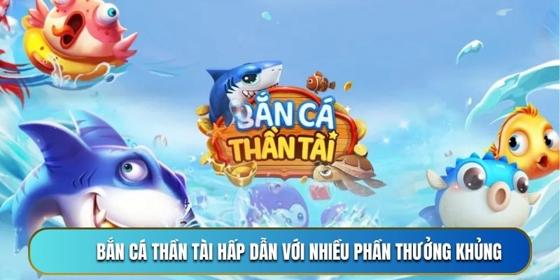 Bắn cá Thần Tài - Phiên bản săn cá hấp dẫn với nhiều phần thưởng khủng