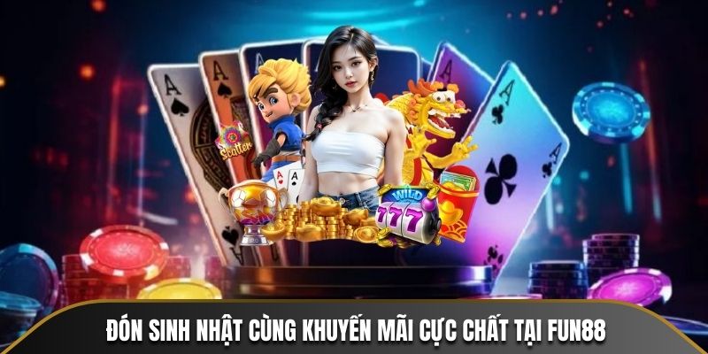 Đón sinh nhật cùng khuyến mãi cực chất tại FUN88