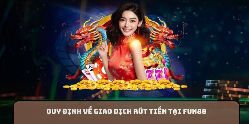 Quy định về giao dịch rút tiền tại FUN88